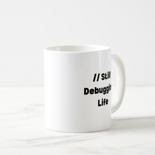 Still Debugging Life Mug – Funny Coder Gift, Devel Kaffeetasse (VorderseiteRechts)