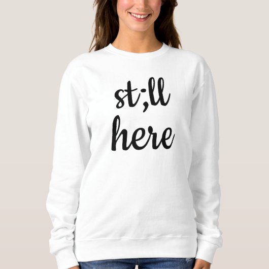 Still Here Sweatshirt Semicolon Sweater Mental Hea (Vorderseite)