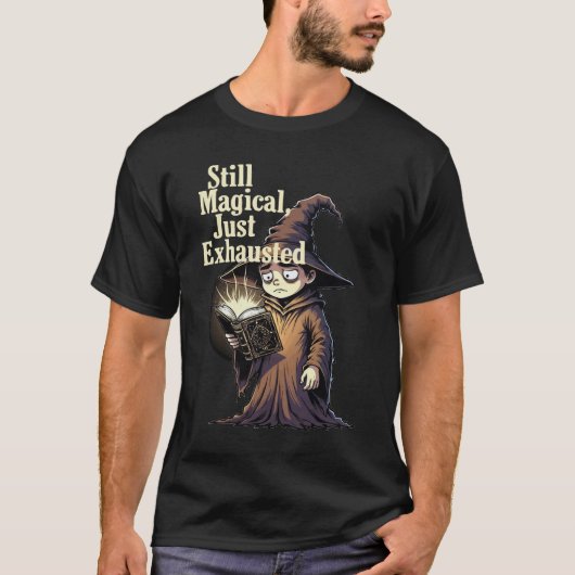 Still Magical Just Exhausted – Funny Wizard Quote  T-Shirt (Vorderseite)