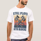 Still Plays With Blocks funny mechanic T-Shirt (Vorderseite)
