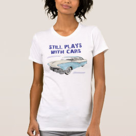 Still Plays with Cars Women's T-Shirt