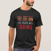 Still Plays With Trains Model Railroad Train Locom T-Shirt (Vorderseite)