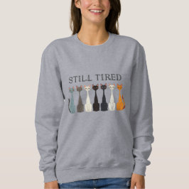 Still Tired Cats - Cat Mom Lover - Funny Graphic Sweatshirt