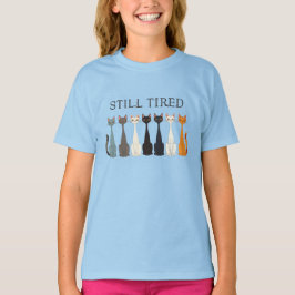 Still Tired Sarcastic Cats Funny Girl's Cat Humor T-Shirt