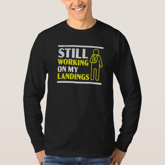 Still Working On My Landings Broken Arm Hand Injur T-Shirt (Vorderseite)