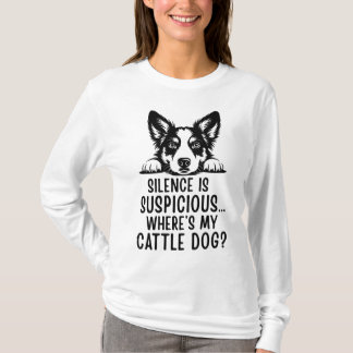 Stille ist verdächtig, Wo ist mein Cattle Dog? T-Shirt