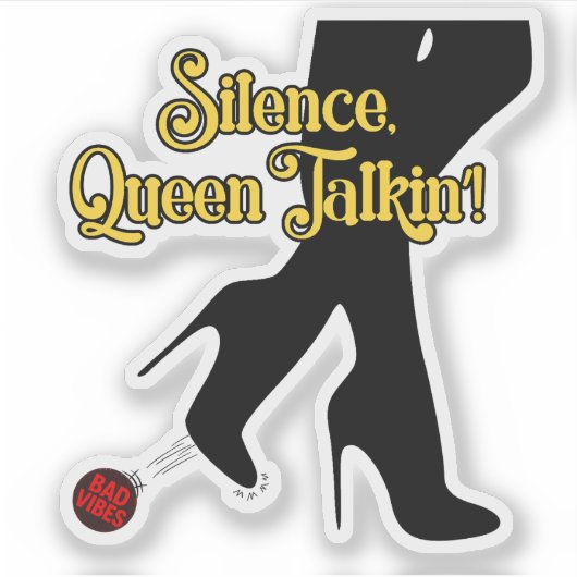 Stille, Queen Talkin"! Sticker - Kickin’ Bad Vibe (Vorderseite)