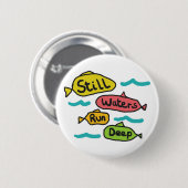 Stilles Wasser läuft tief Button (Vorne & Hinten)