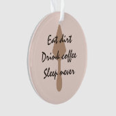 Stilvoll essen Dirt Drink Kaffee Schlaf Niemals Mü Ornament (Vorderseite)