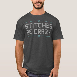 Stitcher Club Spaß Stitches Be Crazy T-Shirt