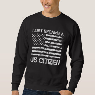 Stolze neue US-Staatsbürgerschaft Ich wurde gerade Sweatshirt