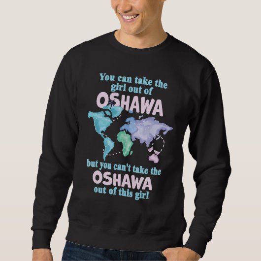 Stolzes Mädchen aus Oshawa  Umzug aus Oshawa Sweatshirt (Vorderseite)