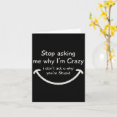 Stop Asking Me Why I'm Crazy I Don't Ask U Why You Karte (Gelbe Blume)