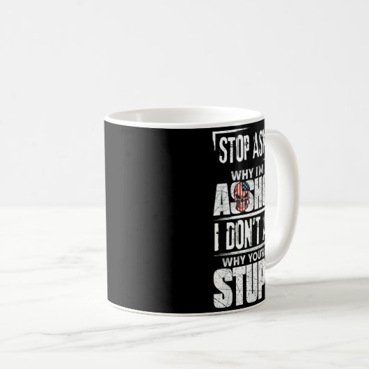 Stop Asking Why I'm An Hole I Don't Ask You Stud Kaffeetasse (VorderseiteRechts)