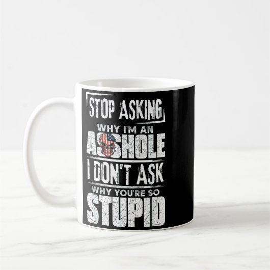 Stop Asking Why I'm An Hole I Don't Ask You Stud Kaffeetasse (Links)