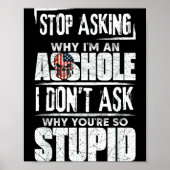 Stop Asking Why I'm An Hole I Don't Ask You Stud  Poster (Vorne)