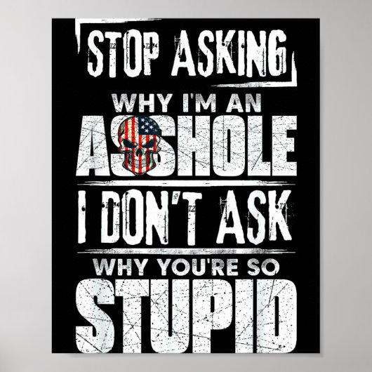 Stop Asking Why I'm An Hole I Don't Ask You Stud  Poster (Vorne)