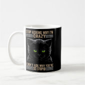 Stop Asking Why Im Crazy Cat Kaffeetasse (Links)