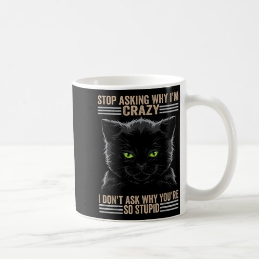 Stop Asking Why Im Crazy Cat Kaffeetasse (Rechts)