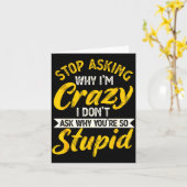 Stop Asking Why I'm Crazy I Don't Ask Why You're S Karte (Gelbe Blume)