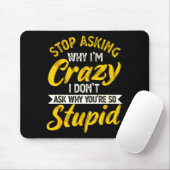Stop Asking Why I'm Crazy I Don't Ask Why You're S Mousepad (Mit Mouse)