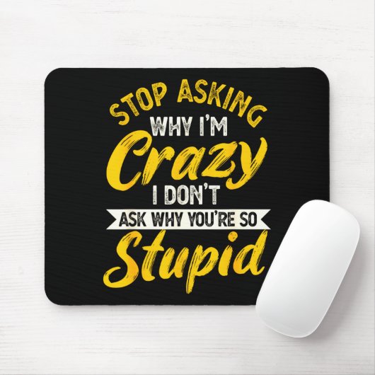 Stop Asking Why I'm Crazy I Don't Ask Why You're S Mousepad (Mit Mouse)