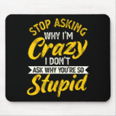 Stop Asking Why I'm Crazy I Don't Ask Why You're S Mousepad (Vorne)