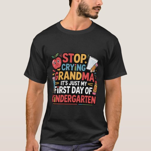 Stop Crying Grandma It's My First Day Of Kindergar T-Shirt (Vorderseite)