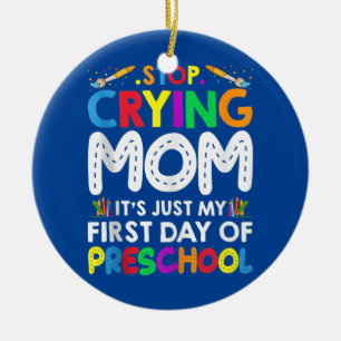 Stop Crying Mom It's Just My First Day Of Keramik Ornament