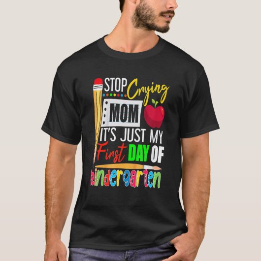 Stop Crying Mom It's Just My First Day Of Kinderga T-Shirt (Vorderseite)