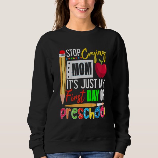 Stop Crying Mom It's Just My First Day Of Preschoo Sweatshirt (Vorderseite)