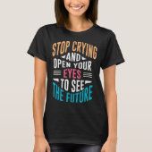 Stop Crying Open Your Eyes To See The Future T-Shirt (Vorderseite)