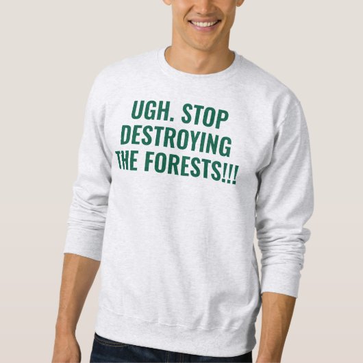 stop destroying the forests sweatshirt (Vorderseite)
