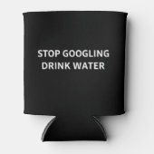 Stop Googling Drink Water Funny Sarcastic Health Dosenkühler (Vorderseite)