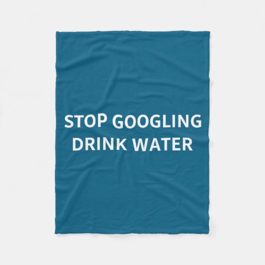 Stop Googling Drink Water Funny Sarcastic Health Q Fleecedecke (Vorderseite)
