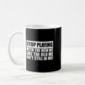Stop Playing With The New Me Like Old Me Ain't Sti Kaffeetasse (Links)