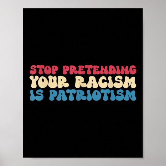Stop Pretending Your Racism Is Patriotism Apparel  Poster (Vorne)