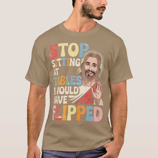 Stop sitting at tables I would have flipped-Photor T-Shirt (Vorderseite)
