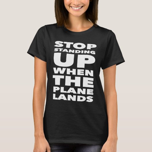 Stop Standing Up When The Plane Lands Travel Humo T-Shirt (Vorderseite)
