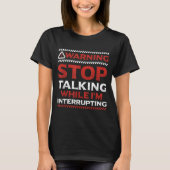 Stop Talking While I'm Interrupting Someone In Wor T-Shirt (Vorderseite)