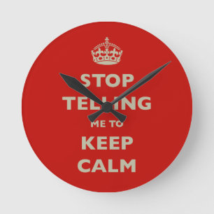 Stop Telling Me To Keep Calm Runde Wanduhr