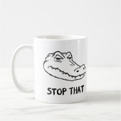 "STOP THAT" Sarcastic Alligator Mug Kaffeetasse (Links)