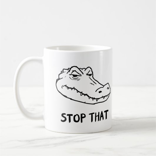 "STOP THAT" Sarcastic Alligator Mug Kaffeetasse (Links)