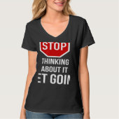 Stop Thinking About It Get Going Stop Sign T-Shirt (Vorderseite)