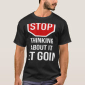 Stop Thinking About It Get Going Stop Sign T-Shirt (Vorderseite)