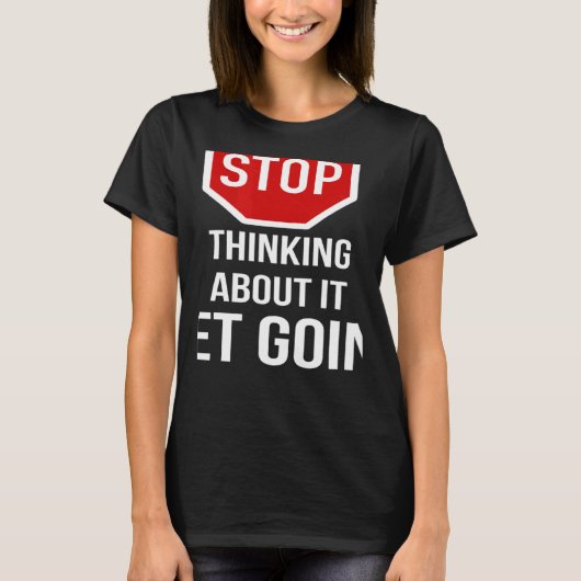 Stop Thinking About It Get Going Stop Sign T-Shirt (Vorderseite)