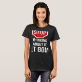 Stop Thinking About It Get Going Stop Sign T-Shirt (Vorne ganz)