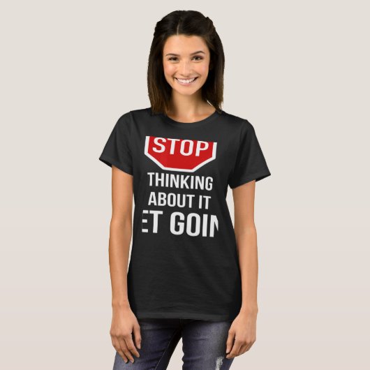 Stop Thinking About It Get Going Stop Sign T-Shirt (Vorne ganz)