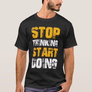 “Stop Thinking Start Doing” Motivational T-Shirt