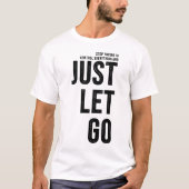 Stop Trying To Control and Just Let Go T-Shirt (Vorderseite)